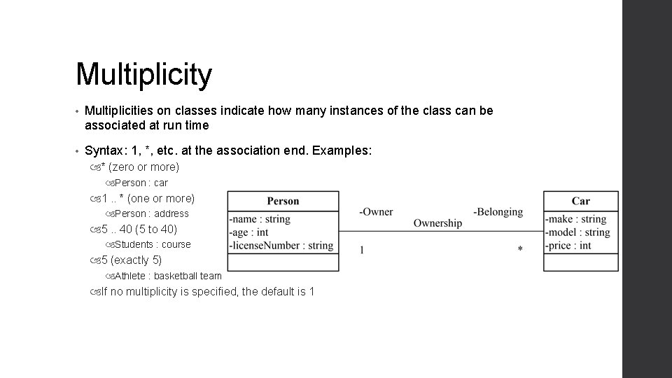 Multiplicity • Multiplicities on classes indicate how many instances of the class can be