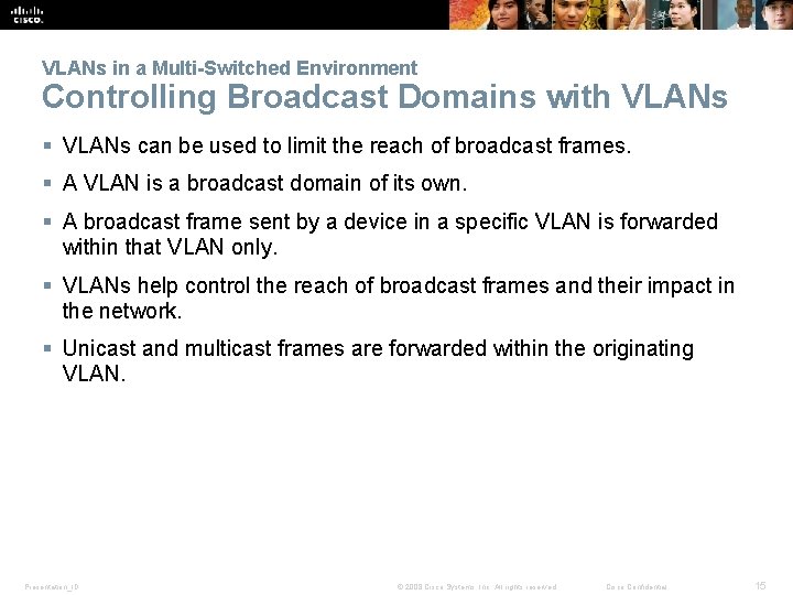 VLANs in a Multi-Switched Environment Controlling Broadcast Domains with VLANs § VLANs can be
