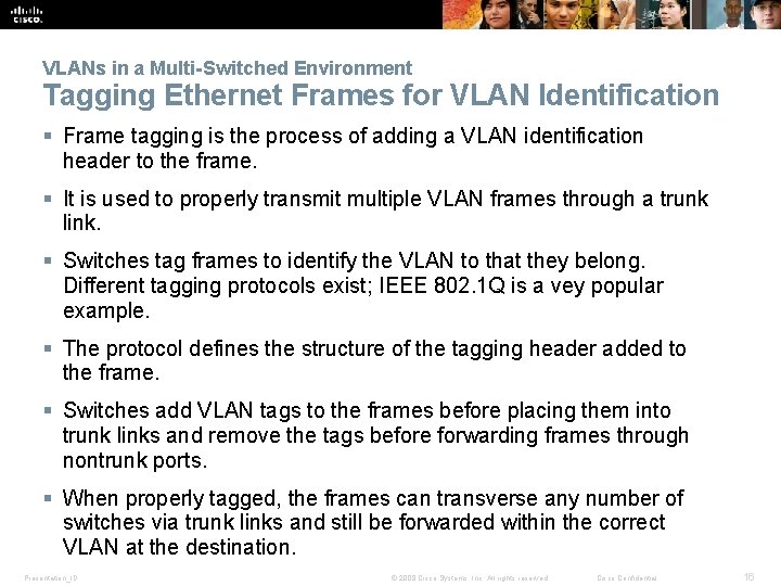 VLANs in a Multi-Switched Environment Tagging Ethernet Frames for VLAN Identification § Frame tagging