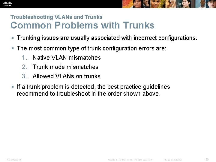 Troubleshooting VLANs and Trunks Common Problems with Trunks § Trunking issues are usually associated