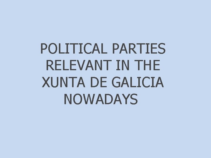 POLITICAL PARTIES RELEVANT IN THE XUNTA DE GALICIA NOWADAYS 