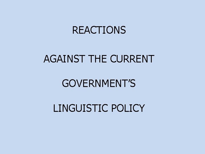 REACTIONS AGAINST THE CURRENT GOVERNMENT’S LINGUISTIC POLICY 