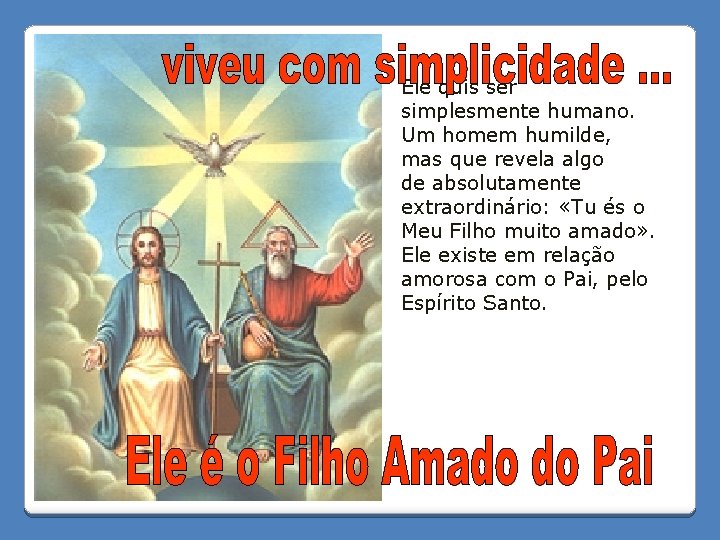 Ele quis ser simplesmente humano. Um homem humilde, mas que revela algo de absolutamente