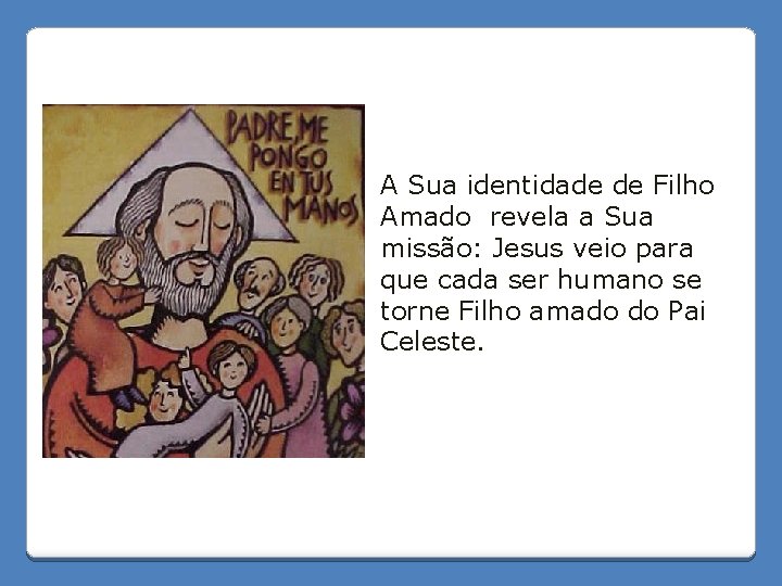 A Sua identidade de Filho Amado revela a Sua missão: Jesus veio para que