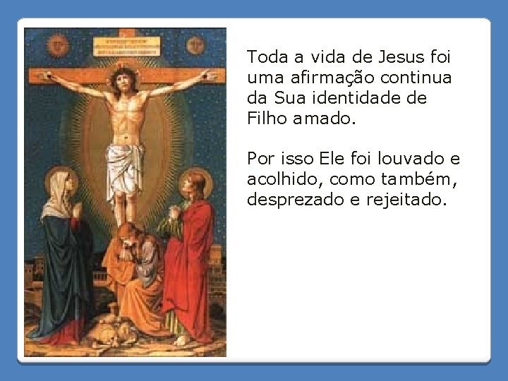 Toda a vida de Jesus foi uma afirmação continua da Sua identidade de Filho