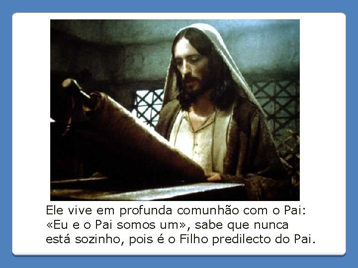 Ele vive em profunda comunhão com o Pai: «Eu e o Pai somos um»