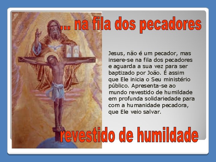 Jesus, não é um pecador, mas insere-se na fila dos pecadores e aguarda a
