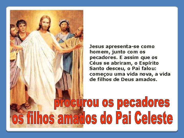 Jesus apresenta-se como homem, junto com os pecadores. E assim que os Céus se