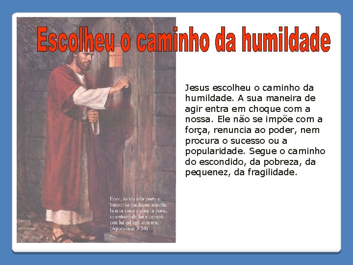 Jesus escolheu o caminho da humildade. A sua maneira de agir entra em choque
