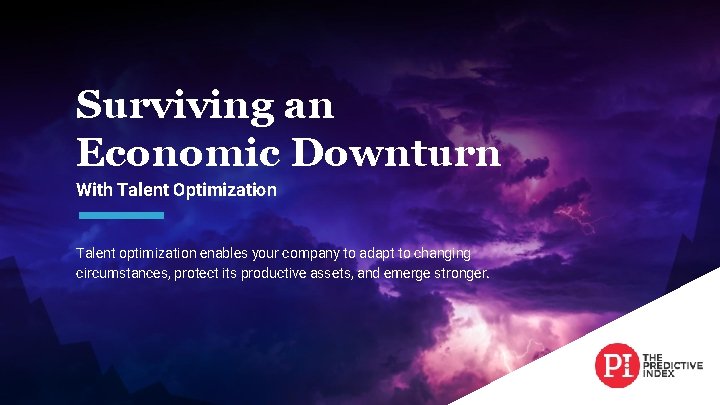 Surviving an Economic Downturn With Talent Optimization Talent optimization enables your company to adapt