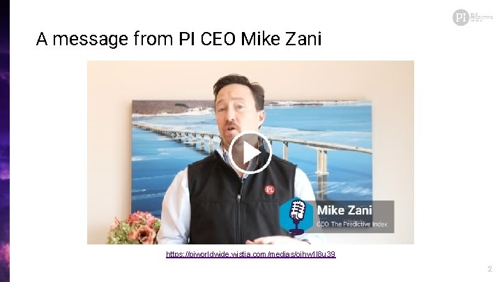 A message from PI CEO Mike Zani https: //piworldwide. wistia. com/medias/ojhw 1 l 8