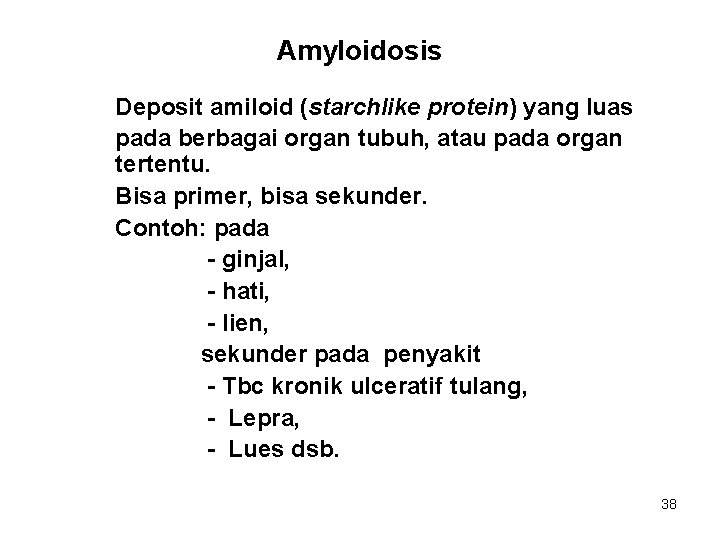 Amyloidosis Deposit amiloid (starchlike protein) yang luas pada berbagai organ tubuh, atau pada organ