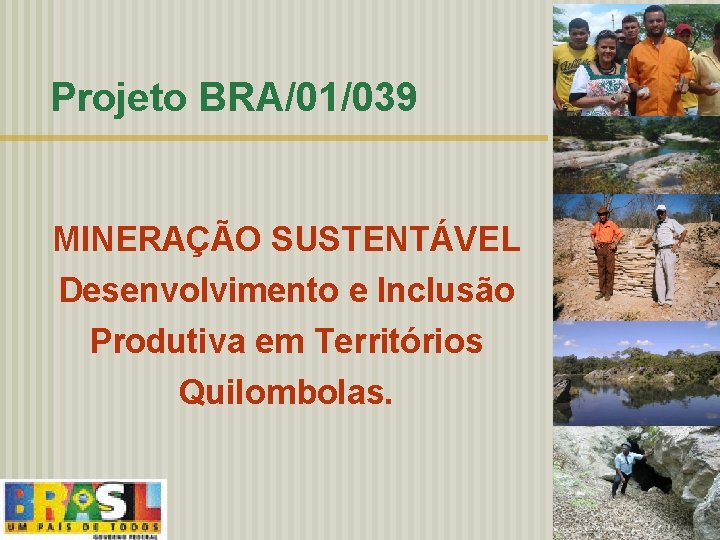 Projeto BRA/01/039 MINERAÇÃO SUSTENTÁVEL Desenvolvimento e Inclusão Produtiva em Territórios Quilombolas. 