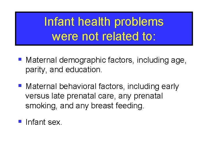 Infant health problems were not related to: § Maternal demographic factors, including age, parity,