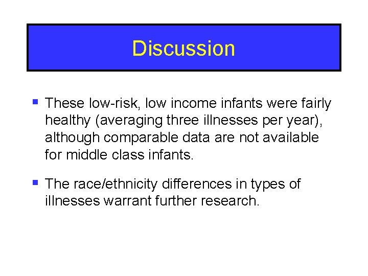 Discussion § These low-risk, low income infants were fairly healthy (averaging three illnesses per