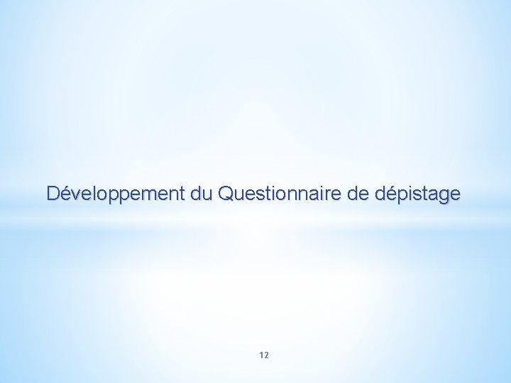 Développement du Questionnaire de dépistage 12 