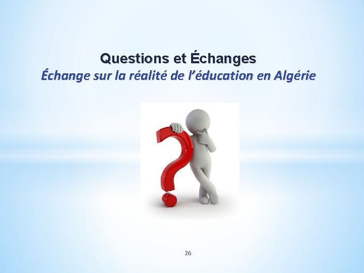 Questions et Échanges Échange sur la réalité de l’éducation en Algérie 26 