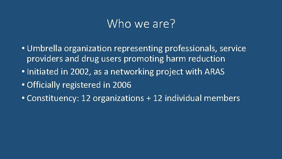 Who we are? • Umbrella organization representing professionals, service providers and drug users promoting
