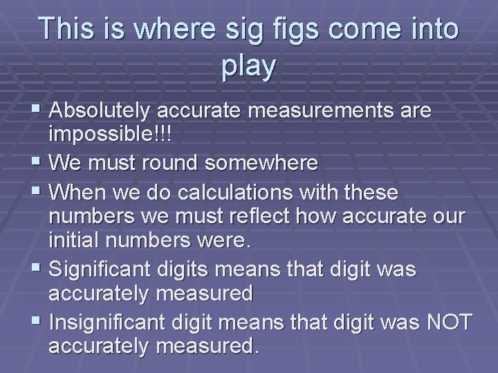 This is where sig figs come into play § Absolutely accurate measurements are impossible!!! This is where sig figs come into play § Absolutely accurate measurements are impossible!!!