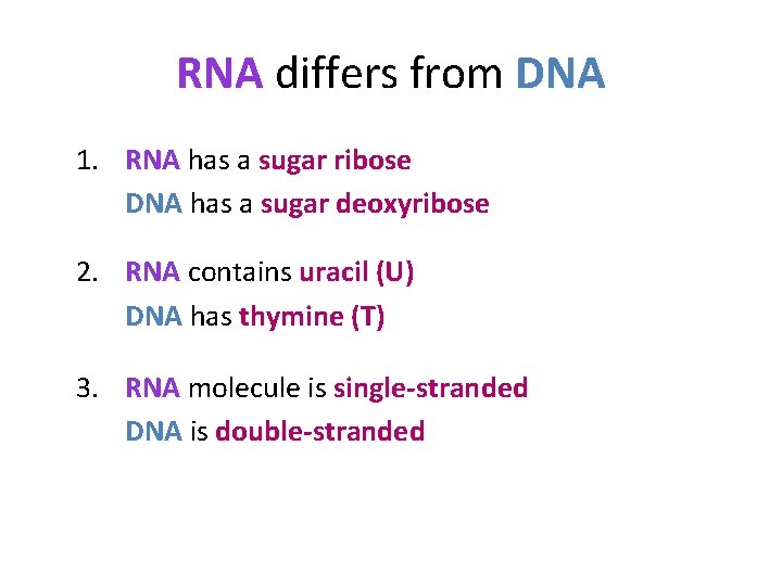 RNA differs from DNA 1. RNA has a sugar ribose DNA has a sugar