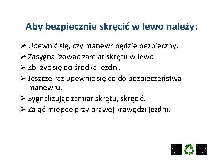 Aby bezpiecznie skręcić w lewo należy: Ø Upewnić się, czy manewr będzie bezpieczny. Ø