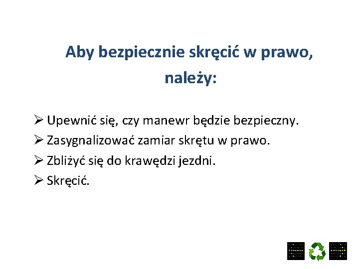 Aby bezpiecznie skręcić w prawo, należy: Ø Upewnić się, czy manewr będzie bezpieczny. Ø