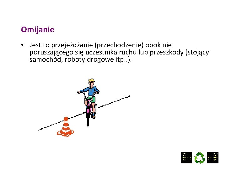 Omijanie • Jest to przejeżdżanie (przechodzenie) obok nie poruszającego się uczestnika ruchu lub przeszkody
