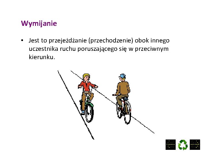 Wymijanie • Jest to przejeżdżanie (przechodzenie) obok innego uczestnika ruchu poruszającego się w przeciwnym