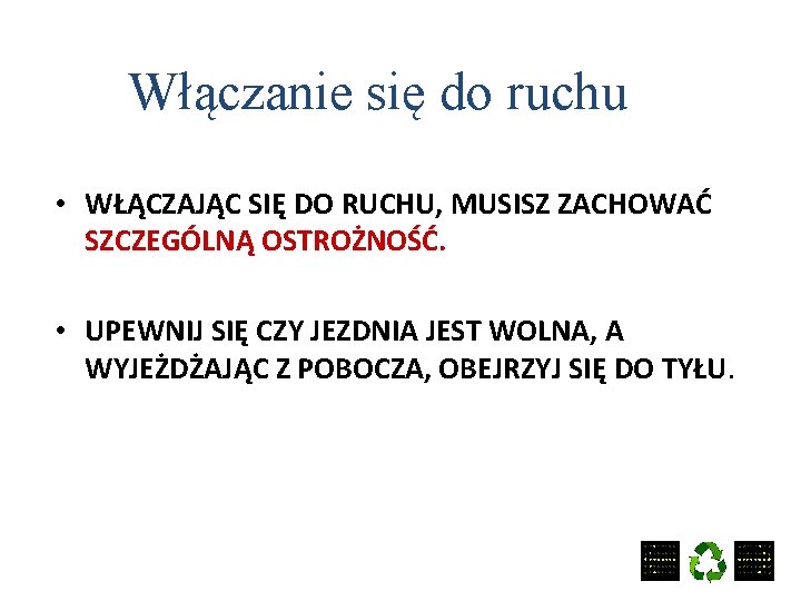 Włączanie się do ruchu • WŁĄCZAJĄC SIĘ DO RUCHU, MUSISZ ZACHOWAĆ SZCZEGÓLNĄ OSTROŻNOŚĆ. •
