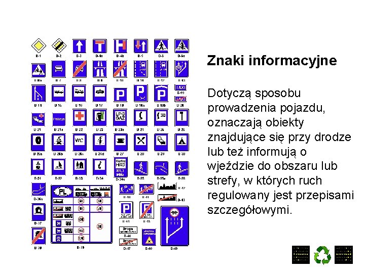 Znaki informacyjne Dotyczą sposobu prowadzenia pojazdu, oznaczają obiekty znajdujące się przy drodze lub też