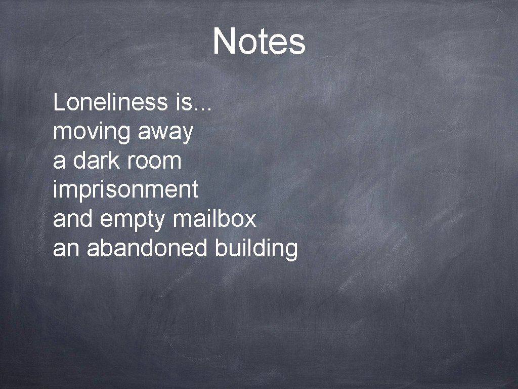 Notes Loneliness is. . . moving away a dark room imprisonment and empty mailbox
