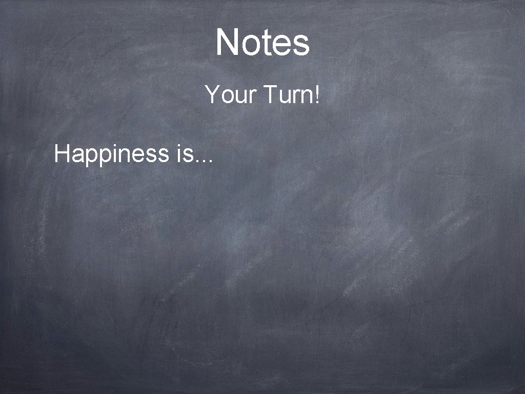 Notes Your Turn! Happiness is. . . 