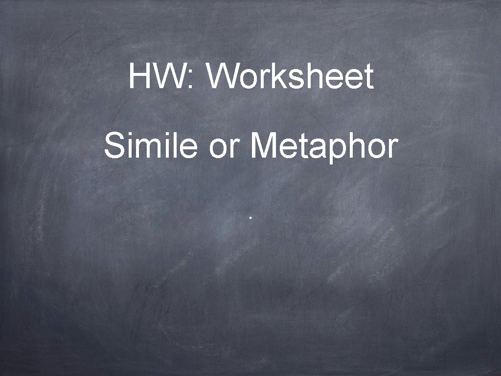 HW: Worksheet Simile or Metaphor. 