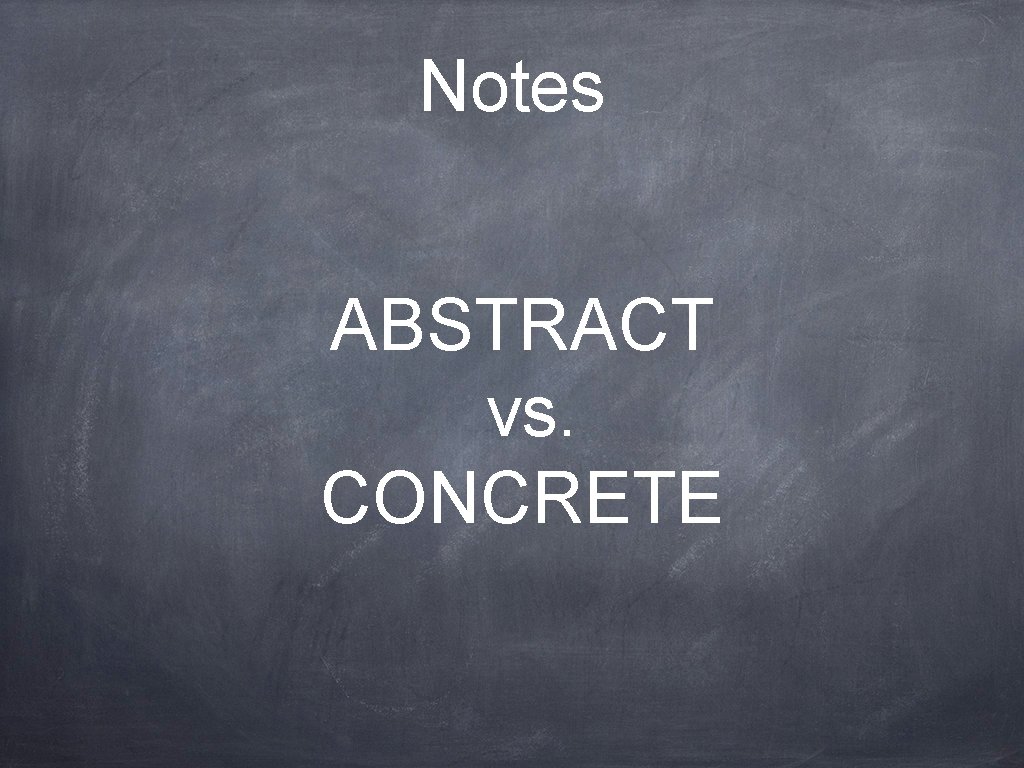 Notes ABSTRACT vs. CONCRETE 