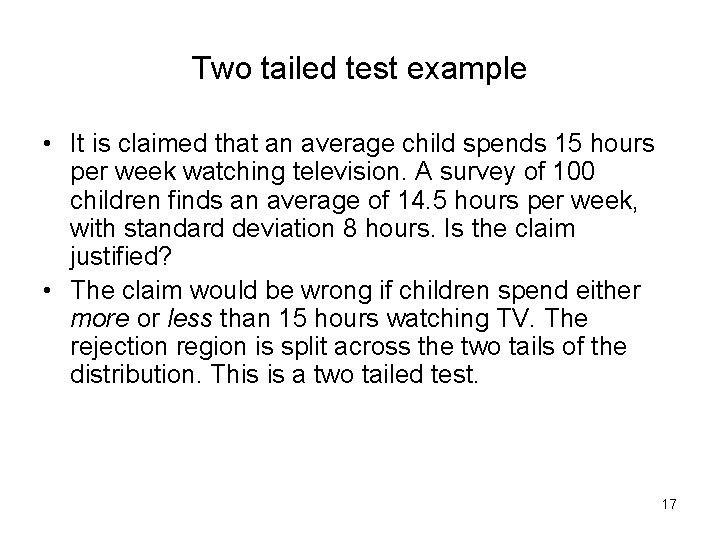 Two tailed test example • It is claimed that an average child spends 15