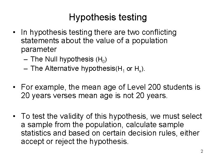 Hypothesis testing • In hypothesis testing there are two conflicting statements about the value