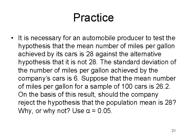 Practice • It is necessary for an automobile producer to test the hypothesis that