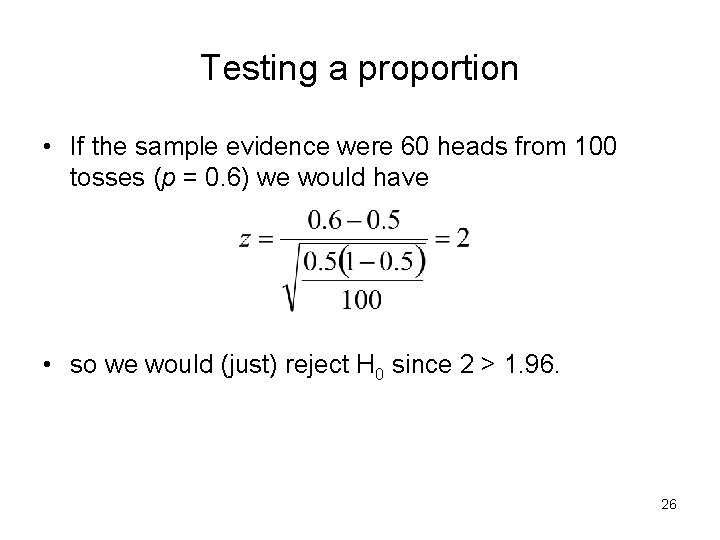 Testing a proportion • If the sample evidence were 60 heads from 100 tosses