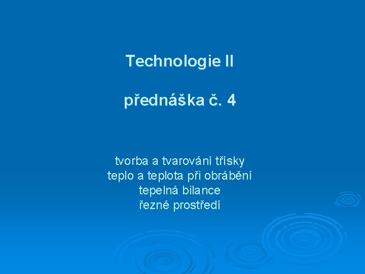 Technologie II přednáška č. 4 tvorba a tvarování třísky teplo a teplota při obrábění