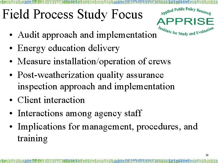 Field Process Study Focus • • Audit approach and implementation Energy education delivery Measure