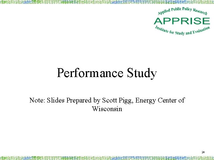 Performance Study Note: Slides Prepared by Scott Pigg, Energy Center of Wisconsin 24 