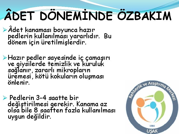  DET DÖNEMİNDE ÖZBAKIM Ø det kanaması boyunca hazır pedlerin kullanılması yararlıdır. Bu dönem