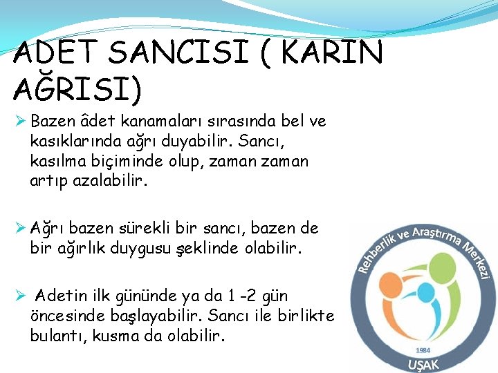 ADET SANCISI ( KARIN AĞRISI) Ø Bazen âdet kanamaları sırasında bel ve kasıklarında ağrı