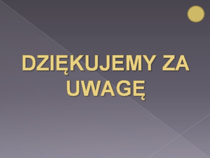 DZIĘKUJEMY ZA UWAGĘ 