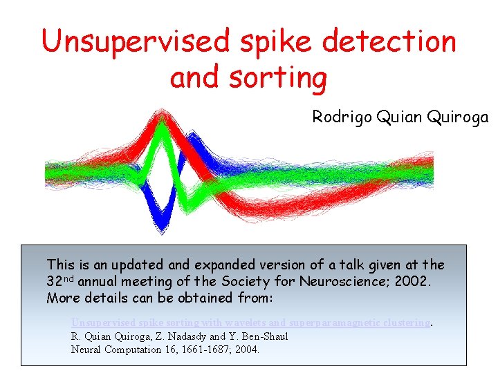 Unsupervised spike detection and sorting Rodrigo Quian Quiroga This is an updated and expanded