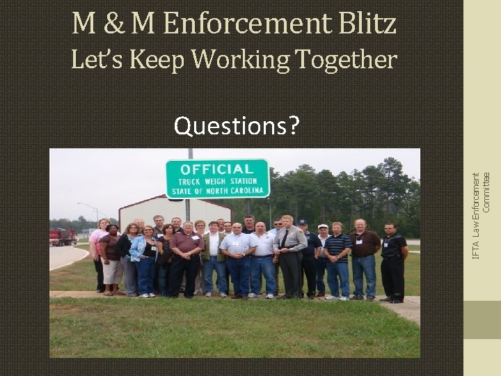 M & M Enforcement Blitz Let’s Keep Working Together IFTA Law Enforcement Committee Questions?