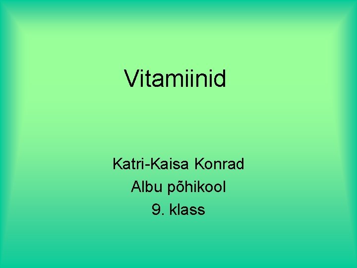 Vitamiinid Katri-Kaisa Konrad Albu põhikool 9. klass 