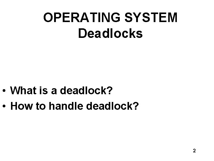OPERATING SYSTEM Deadlocks • What is a deadlock? • How to handle deadlock? 2