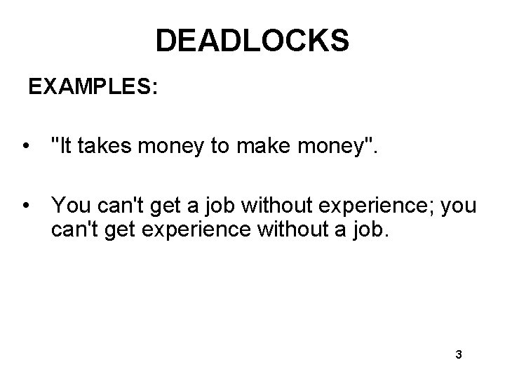 DEADLOCKS EXAMPLES: • "It takes money to make money". • You can't get a