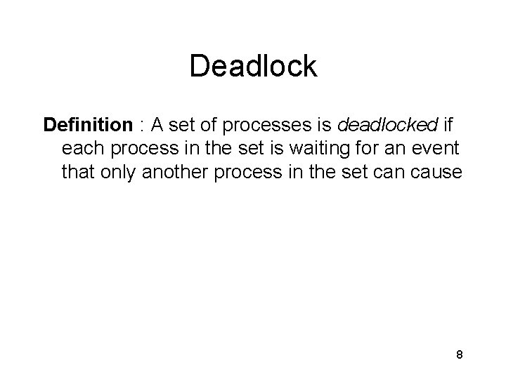 Deadlock Definition : A set of processes is deadlocked if each process in the